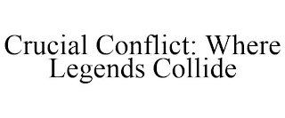 CRUCIAL CONFLICT: WHERE LEGENDS COLLIDE