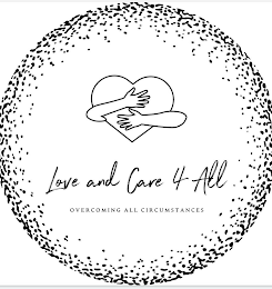LOVE AND CARE 4 ALL OVERCOMING ALL CIRCUMSTANCES