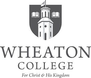 WHEATON COLLEGE FOR CHRIST & HIS KINGDOM