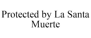 PROTECTED BY LA SANTA MUERTE