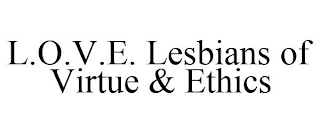 L.O.V.E. LESBIANS OF VIRTUE & ETHICS