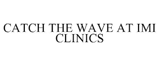 CATCH THE WAVE AT IMI CLINICS