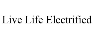 LIVE LIFE ELECTRIFIED