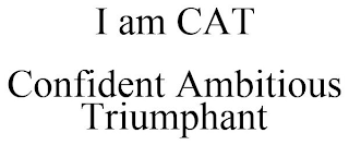 I AM CAT CONFIDENT AMBITIOUS TRIUMPHANT