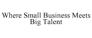 WHERE SMALL BUSINESS MEETS BIG TALENT