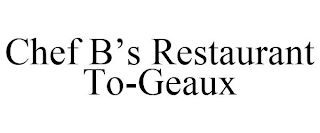 CHEF B'S RESTAURANT TO-GEAUX