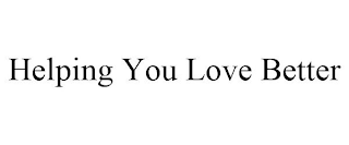 HELPING YOU LOVE BETTER