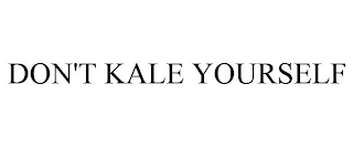 DON'T KALE YOURSELF