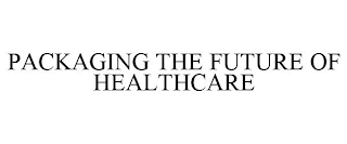 PACKAGING THE FUTURE OF HEALTHCARE