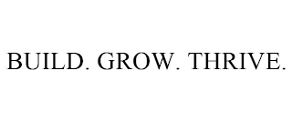 BUILD. GROW. THRIVE.