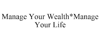 MANAGE YOUR WEALTH*MANAGE YOUR LIFE