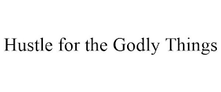 HUSTLE FOR THE GODLY THINGS