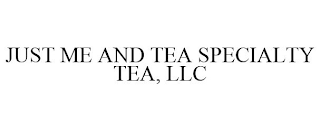 JUST ME AND TEA SPECIALTY TEA, LLC