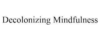 DECOLONIZING MINDFULNESS