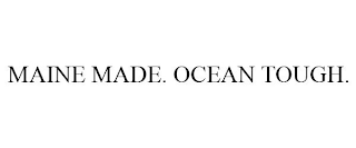 MAINE MADE. OCEAN TOUGH.