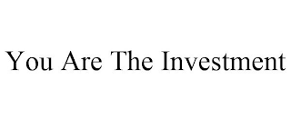 YOU ARE THE INVESTMENT