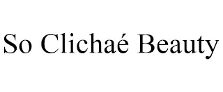 SO CLICHAÉ BEAUTY
