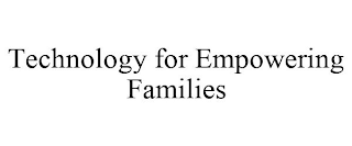 TECHNOLOGY FOR EMPOWERING FAMILIES