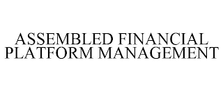 ASSEMBLED FINANCIAL PLATFORM MANAGEMENT