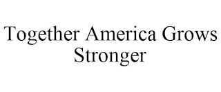 TOGETHER AMERICA GROWS STRONGER