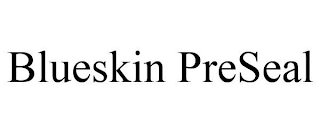 BLUESKIN PRESEAL