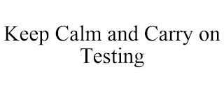 KEEP CALM AND CARRY ON TESTING