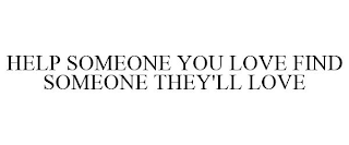 HELP SOMEONE YOU LOVE FIND SOMEONE THEY'LL LOVE