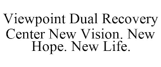 VIEWPOINT DUAL RECOVERY CENTER NEW VISION. NEW HOPE. NEW LIFE.