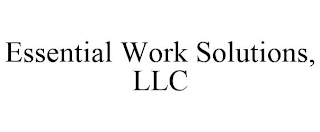 ESSENTIAL WORK SOLUTIONS, LLC