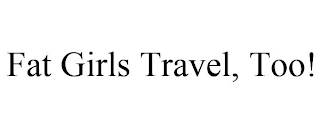 FAT GIRLS TRAVEL, TOO!