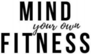 MIND YOUR OWN FITNESS