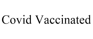 COVID VACCINATED