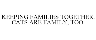 KEEPING FAMILIES TOGETHER. CATS ARE FAMILY, TOO.