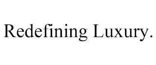 REDEFINING LUXURY.