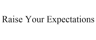 RAISE YOUR EXPECTATIONS