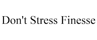 DON'T STRESS FINESSE