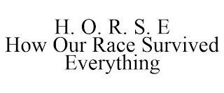 H. O. R. S. E HOW OUR RACE SURVIVED EVERYTHING