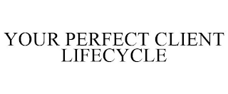 YOUR PERFECT CLIENT LIFECYCLE