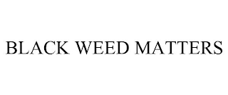 BLACK WEED MATTERS