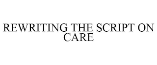 REWRITING THE SCRIPT ON CARE