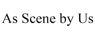 AS SCENE BY US