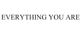 EVERYTHING YOU ARE