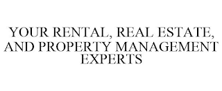 YOUR RENTAL, REAL ESTATE, AND PROPERTY MANAGEMENT EXPERTS