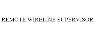 REMOTE WIRELINE SUPERVISOR