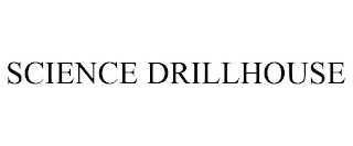 SCIENCE DRILLHOUSE