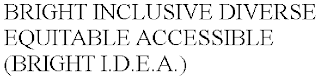 BRIGHT INCLUSIVE DIVERSE EQUITABLE ACCESSIBLE (BRIGHT I.D.E.A.)