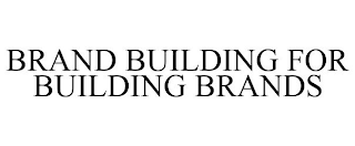 BRAND BUILDING FOR BUILDING BRANDS