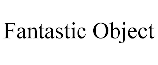 FANTASTIC OBJECT
