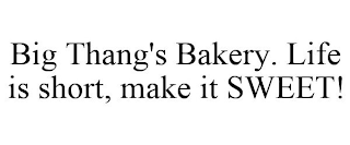 BIG THANG'S BAKERY. LIFE IS SHORT, MAKE IT SWEET!