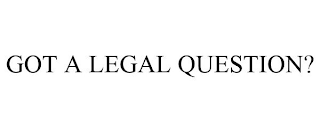 GOT A LEGAL QUESTION?